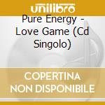 Pure Energy - Love Game (Cd Singolo)