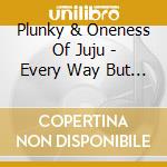 Plunky & Oneness Of Juju - Every Way But Loose cd