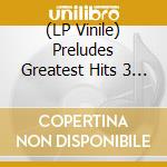 (LP Vinile) Preludes Greatest Hits 3 (2 Lp) lp vinile