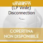 (LP Vinile) Disconnection - Disconnection vinile