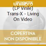 (LP Vinile) Trans-X - Living On Video lp vinile