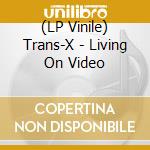 (LP Vinile) Trans-X - Living On Video vinile