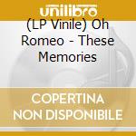 (LP Vinile) Oh Romeo - These Memories lp vinile di Oh Romeo