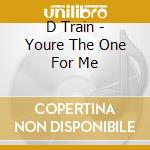 D Train - Youre The One For Me cd