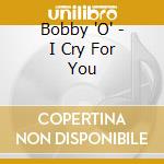 Bobby 'O' - I Cry For You cd