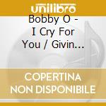 Bobby O - I Cry For You / Givin Up (Can) cd