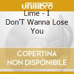 Lime - I Don'T Wanna Lose You cd musicale di Lime