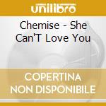 Chemise - She Can'T Love You cd
