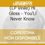 (LP Vinile) Hi Gloss - You'Ll Never Know lp vinile