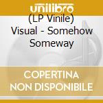 (LP Vinile) Visual - Somehow Someway lp vinile di Visual