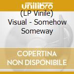 (LP Vinile) Visual - Somehow Someway vinile