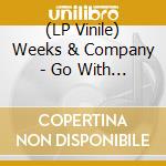 (LP Vinile) Weeks & Company - Go With The Flow lp vinile di Weeks & Company