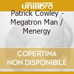 Patrick Cowley - Megatron Man / Menergy cd musicale di Patrick Cowley