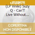 (LP Vinile) Suzy Q - Can'T Live Without Your Love vinile