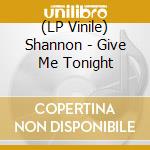 (LP Vinile) Shannon - Give Me Tonight lp vinile di Shannon
