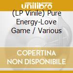 (LP Vinile) Pure Energy-Love Game / Various vinile
