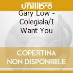 Gary Low - Colegiala/I Want You cd musicale di Gary Low