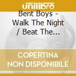 Bent Boys - Walk The Night / Beat The Clock / Black Skin Blue cd musicale di Bent Boys