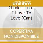 Charles Tina - I Love To Love (Can) cd