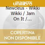 Newcleus - Wikki Wikki / Jam On It / Jam On This cd musicale di Newcleus