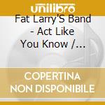 Fat Larry'S Band - Act Like You Know / Zoom cd