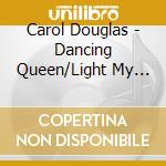 Carol Douglas - Dancing Queen/Light My Fire cd musicale di Carol Douglas