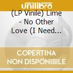 (LP Vinile) Lime - No Other Love (I Need It Bad) vinile