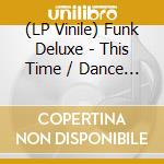 (LP Vinile) Funk Deluxe - This Time / Dance It Off lp vinile