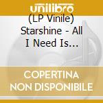 (LP Vinile) Starshine - All I Need Is You (Vinyl 180G) vinile