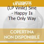 (LP Vinile) Sine - Happy Is The Only Way vinile