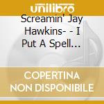 Screamin' Jay Hawkins- - I Put A Spell On You cd musicale di Hawkins screamin' jay