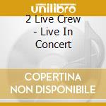 2 Live Crew - Live In Concert cd musicale di 2 Live Crew
