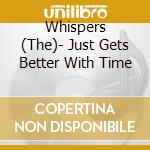 Whispers (The)- Just Gets Better With Time cd