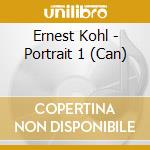 Ernest Kohl - Portrait 1 (Can) cd musicale di Kohl Ernest