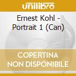 Ernest Kohl - Portrait 1 (Can) cd