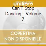 Can'T Stop Dancing - Volume 7 cd
