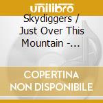 Skydiggers / Just Over This Mountain - Skydiggers / Just Over This Mountain cd musicale