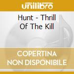 Hunt - Thrill Of The Kill cd musicale di Hunt