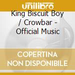 King Biscuit Boy / Crowbar - Official Music cd musicale di King Biscuit Boy / Crowbar