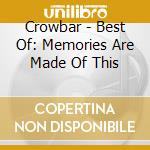 Crowbar - Best Of: Memories Are Made Of This cd musicale