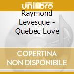 Raymond Levesque - Quebec Love cd