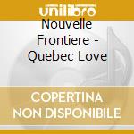 Nouvelle Frontiere - Quebec Love cd musicale