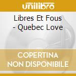 Libres Et Fous - Quebec Love cd musicale