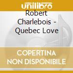Robert Charlebois - Quebec Love cd musicale di Robert Charlebois