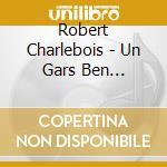 Robert Charlebois - Un Gars Ben Ordinaire cd musicale di Robert Charlebois
