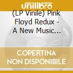 (LP Vinile) Pink Floyd Redux - A New Music Experience (Various Artists) 2 Color Vinyl 160G lp vinile