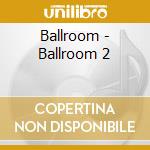 Ballroom - Ballroom 2 cd