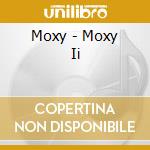 Moxy - Moxy Ii cd musicale di Moxy