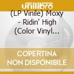 (LP Vinile) Moxy - Ridin' High (Color Vinyl 180G) lp vinile