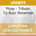 Moxy - Tribute To Buzz Shearman cd musicale di Moxy